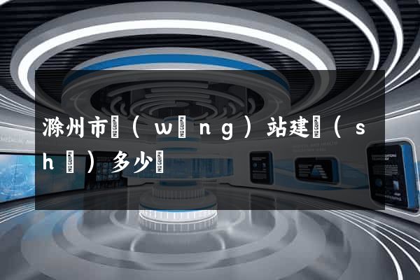 滁州市網(wǎng)站建設(shè)多少錢