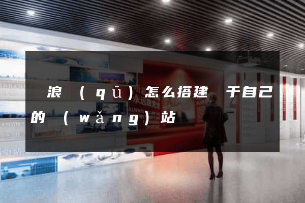 滄浪區(qū)怎么搭建屬于自己的網(wǎng)站