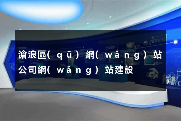 滄浪區(qū)網(wǎng)站公司網(wǎng)站建設