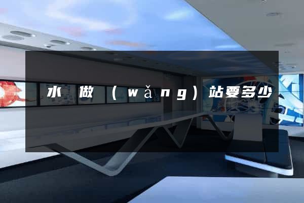 漣水縣做網(wǎng)站要多少錢
