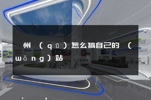 潁州區(qū)怎么搞自己的網(wǎng)站