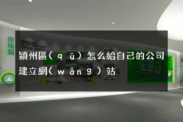 潁州區(qū)怎么給自己的公司建立網(wǎng)站