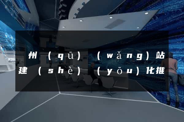 潁州區(qū)網(wǎng)站建設(shè)優(yōu)化推廣