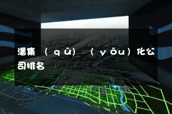 潘集區(qū)優(yōu)化公司排名