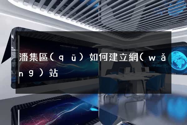 潘集區(qū)如何建立網(wǎng)站