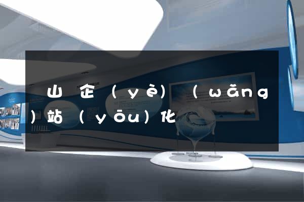 潛山縣企業(yè)網(wǎng)站優(yōu)化