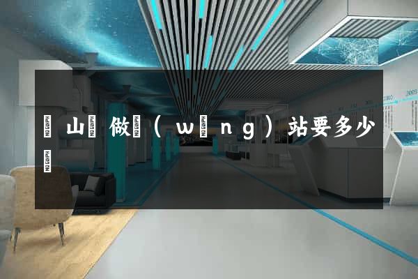 潛山縣做網(wǎng)站要多少錢