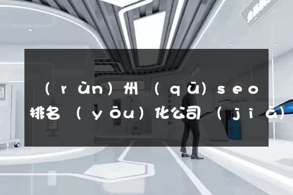 潤(rùn)州區(qū)seo排名優(yōu)化公司價(jià)格