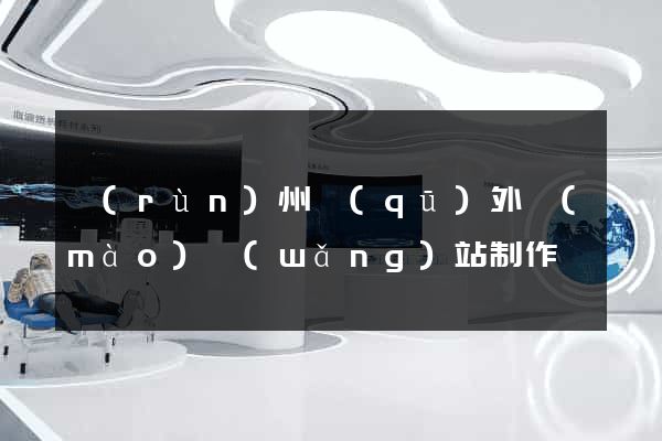 潤(rùn)州區(qū)外貿(mào)網(wǎng)站制作