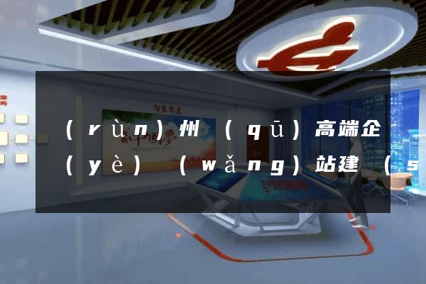 潤(rùn)州區(qū)高端企業(yè)網(wǎng)站建設(shè)公司