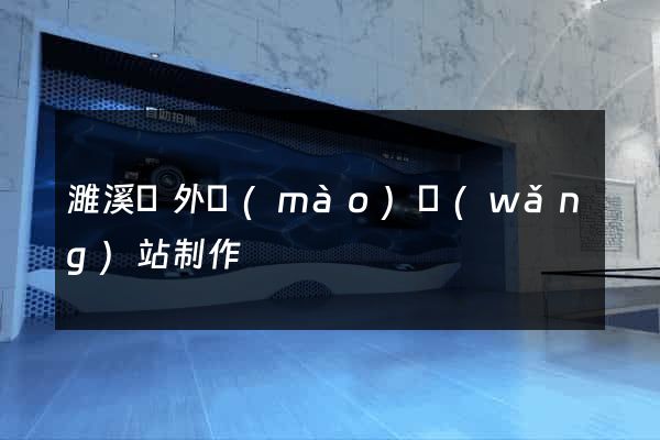 濉溪縣外貿(mào)網(wǎng)站制作