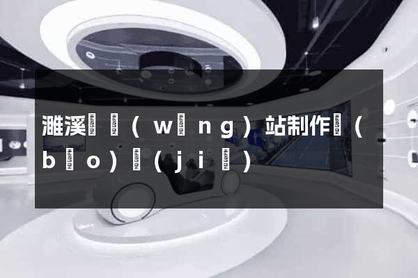 濉溪縣網(wǎng)站制作報(bào)價(jià)