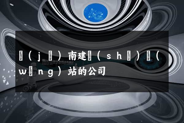 濟(jì)南建設(shè)網(wǎng)站的公司