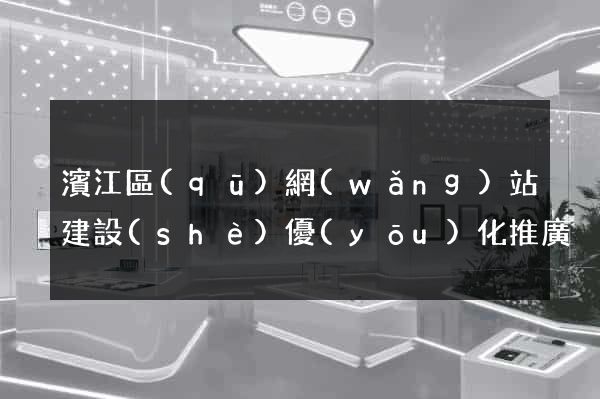濱江區(qū)網(wǎng)站建設(shè)優(yōu)化推廣