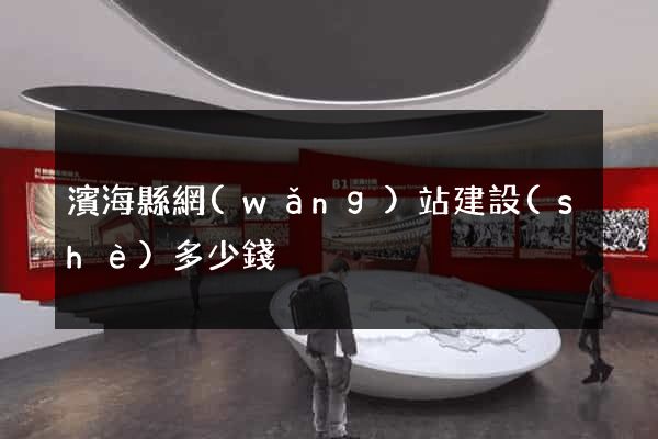 濱?？h網(wǎng)站建設(shè)多少錢