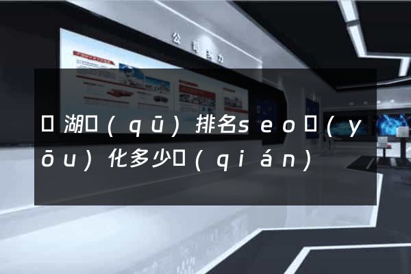 濱湖區(qū)排名seo優(yōu)化多少錢(qián)