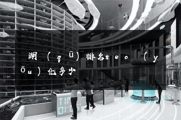 濱湖區(qū)排名seo優(yōu)化多少錢