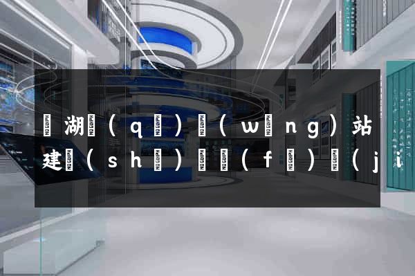 濱湖區(qū)網(wǎng)站建設(shè)開發(fā)價(jià)格