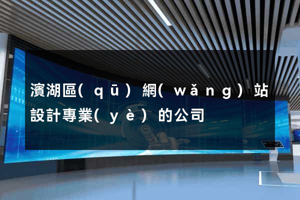 濱湖區(qū)網(wǎng)站設計專業(yè)的公司