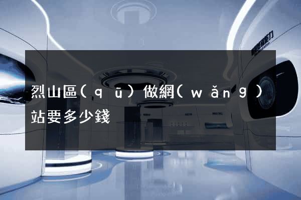 烈山區(qū)做網(wǎng)站要多少錢
