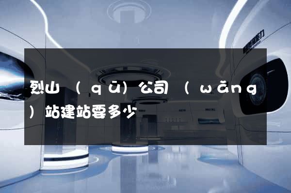 烈山區(qū)公司網(wǎng)站建站要多少錢