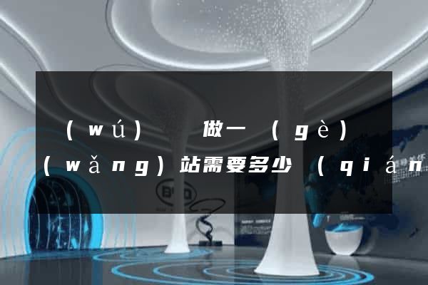 無(wú)為縣做一個(gè)網(wǎng)站需要多少錢(qián)