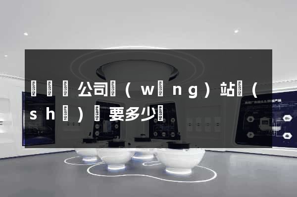 無為縣公司網(wǎng)站設(shè)計要多少錢