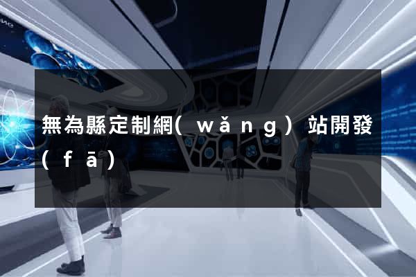 無為縣定制網(wǎng)站開發(fā)