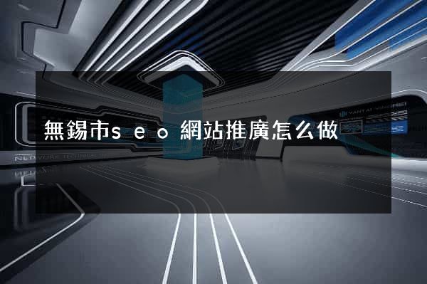 無錫市seo網站推廣怎么做