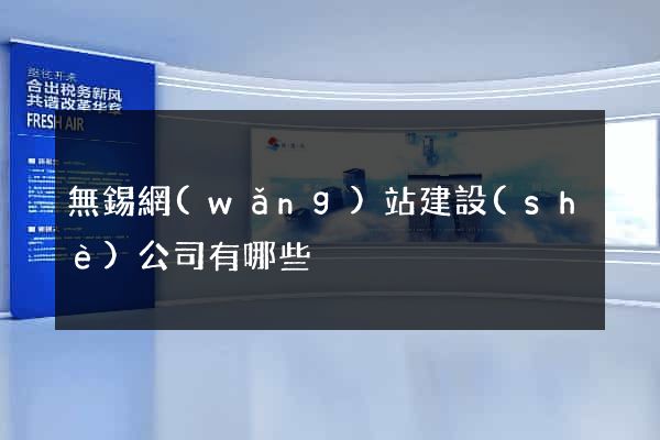 無錫網(wǎng)站建設(shè)公司有哪些