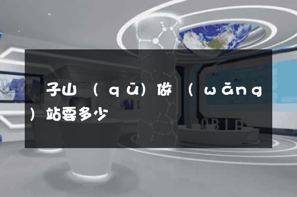 獅子山區(qū)做網(wǎng)站要多少錢