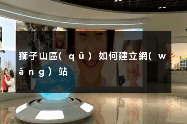 獅子山區(qū)如何建立網(wǎng)站