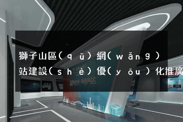 獅子山區(qū)網(wǎng)站建設(shè)優(yōu)化推廣