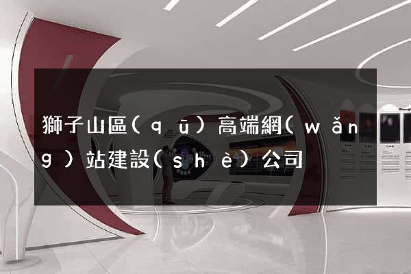 獅子山區(qū)高端網(wǎng)站建設(shè)公司
