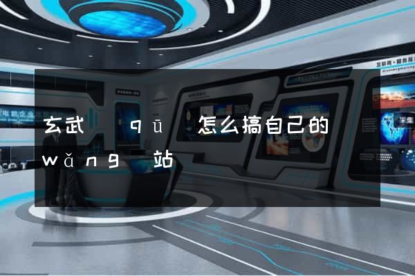 玄武區(qū)怎么搞自己的網(wǎng)站