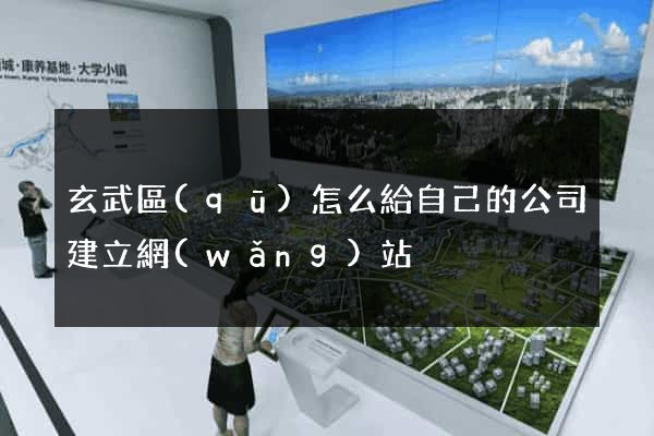 玄武區(qū)怎么給自己的公司建立網(wǎng)站