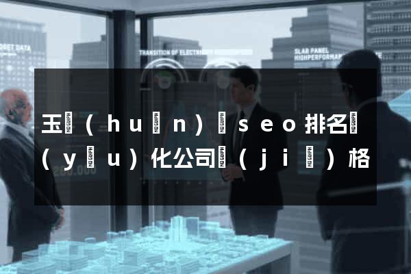 玉環(huán)縣seo排名優(yōu)化公司價(jià)格