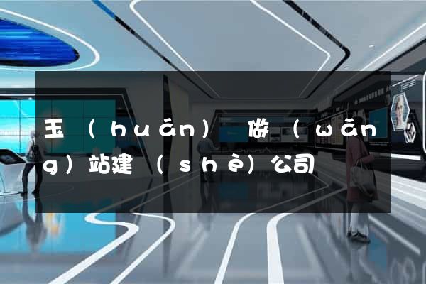 玉環(huán)縣做網(wǎng)站建設(shè)公司