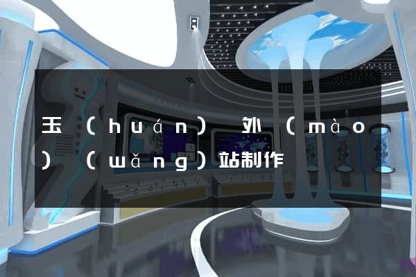 玉環(huán)縣外貿(mào)網(wǎng)站制作