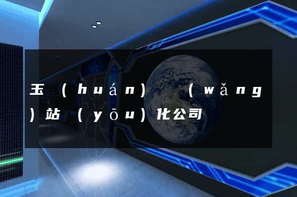 玉環(huán)縣網(wǎng)站優(yōu)化公司