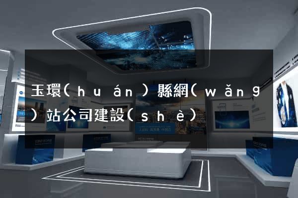 玉環(huán)縣網(wǎng)站公司建設(shè)