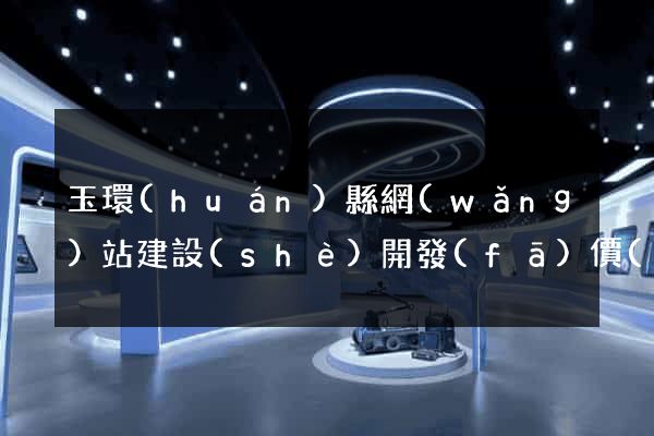 玉環(huán)縣網(wǎng)站建設(shè)開發(fā)價(jià)格