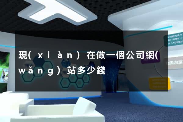 現(xiàn)在做一個公司網(wǎng)站多少錢