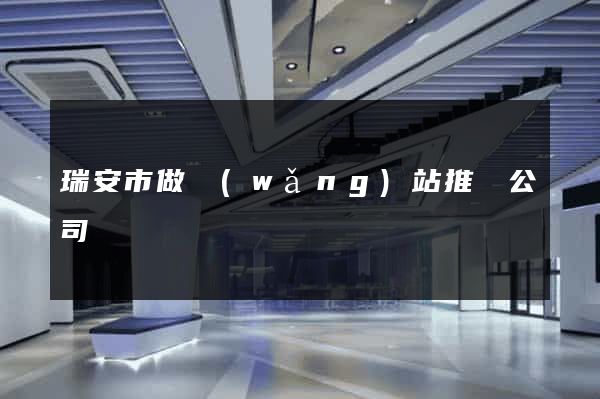 瑞安市做網(wǎng)站推廣公司