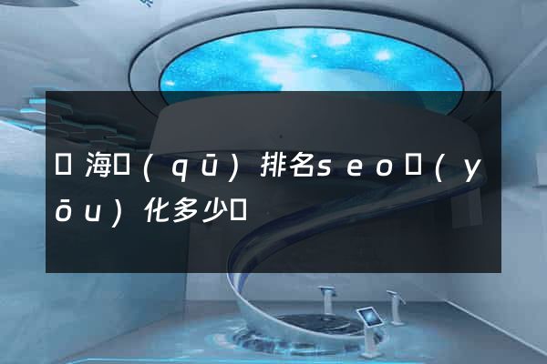 瑤海區(qū)排名seo優(yōu)化多少錢