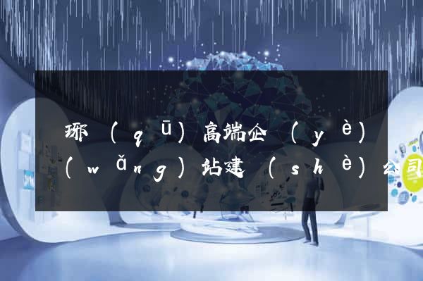瑯琊區(qū)高端企業(yè)網(wǎng)站建設(shè)公司