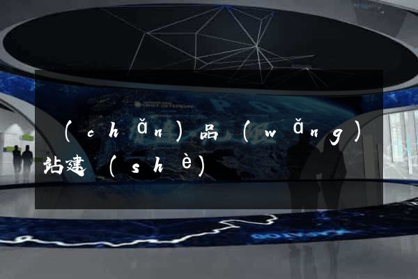 產(chǎn)品網(wǎng)站建設(shè)