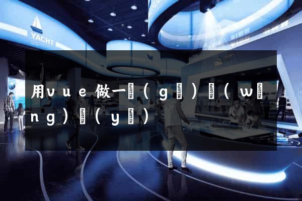 用vue做一個(gè)網(wǎng)頁(yè)