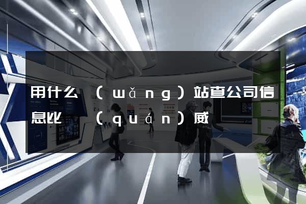 用什么網(wǎng)站查公司信息比較權(quán)威