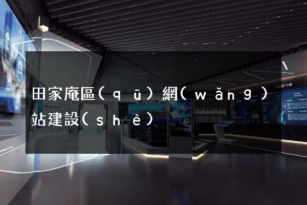 田家庵區(qū)網(wǎng)站建設(shè)